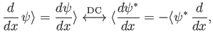 $\displaystyle \frac{d}{dx}\, \psi\rangle = \frac{d\psi}{dx}\rangle \stackrel{\r...
...trightarrow} \langle \frac{d\psi^\ast}{dx} = -\langle \psi^\ast \,\frac{d}{dx},$