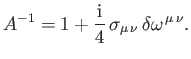 $\displaystyle A^{-1} = 1 + \frac{{\rm i}}{4}\,\sigma_{\mu\,\nu}\,\delta\omega^{\,\mu\,\nu}.$