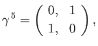 $\displaystyle \gamma^{\,5} = \left(\begin{array}{cc} 0,& 1\\ [0.5ex]1, & 0\end{array}\right),$