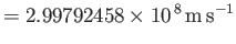 $\displaystyle =2.99792458 \times 10^{\,8}\,{\rm m\,s}^{-1}$