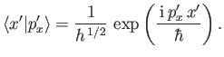 $\displaystyle \langle x'\vert p_x'\rangle = \frac{1}{h^{\,1/2}}\, \exp\left(\frac{\,{\rm i}\, p_x'\, x'}{\hbar}\right).$