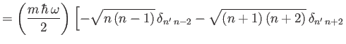 $\displaystyle = \left(\frac{m\,\hbar\,\omega}{2}\right)\left[-\sqrt{n\,(n-1)}\,\delta_{n'\,n-2}-\sqrt{(n+1)\,(n+2)}\,\delta_{n'\,n+2}\right.$