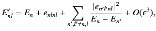 $\displaystyle E_{nl}' = E_n + e_{nlnl} + \sum_{n', l' \neq n,l} \frac{\vert e_{n'l'nl}\vert^{\,2}}{E_n - E_{n'}} + O(\epsilon^3),$
