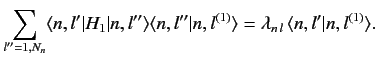 $\displaystyle \sum_{l''=1,N_n}\langle n, l'\vert H_1\vert n, l''\rangle \langle...
...vert n, l^{(1)}\rangle = \lambda_{n\,l}\, \langle n, l'\vert n, l^{(1)}\rangle.$