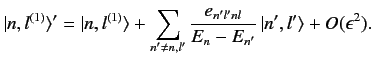 $\displaystyle \vert n, l^{(1)}\rangle' = \vert n,l^{(1)}\rangle + \sum_{n'\neq n, l'} \frac{e_{n'l'nl}}{E_n-E_{n'}}\,\vert n',l'\rangle + O(\epsilon^2).$