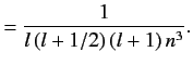 $\displaystyle = \frac{1}{l\,(l+1/2)\,(l+1)\,n^3}.$