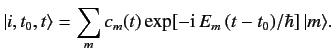 $\displaystyle \vert i, t_0, t\rangle = \sum_m c_m(t) \exp[ -{\rm i} \, E_m\,(t-t_0)/\hbar]\, \vert m\rangle.$