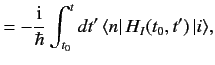 $\displaystyle = -\frac{\rm i}{\hbar} \int_{t_0}^t dt'\,\langle n \vert\,H_I(t_0, t')\,\vert i\rangle,$