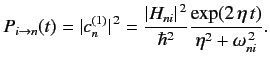 $\displaystyle P_{i\rightarrow n}(t) = \vert c_n^{(1)}\vert^{\,2} = \frac{\vert H_{ni}\vert^{\,2}}{\hbar^2} \frac{\exp(2\, \eta\, t)}{\eta^2 + \omega_{ni}^{\,2}}.$