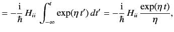 $\displaystyle = -\frac{\rm i}{\hbar}\,H_{ii}\, \int_{-\infty}^t \exp(\eta \,t')\,dt'= -\frac{\rm i}{\hbar}\,H_{ii} \,\frac{\exp( \eta\, t)}{\eta},$