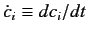 $ \dot{c}_i \equiv
d c_i/dt$