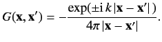 $\displaystyle G({\bf x}, {\bf x}') = -\frac{\exp(\pm {\rm i}\,k\, \vert{\bf x} - {\bf x}'\vert\,)}{4\pi\,\vert{\bf x} - {\bf x}'\vert}.$