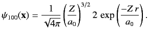 $\displaystyle \psi_{100}({\bf x})= \frac{1}{\sqrt{4\pi}}\left(\frac{Z}{a_0}\right)^{3/2}2\,\exp\left(\frac{-Z\,r}{a_0}\right).$