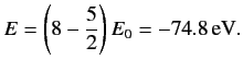 $\displaystyle E = \left(8 - \frac{5}{2}\right)E_0 = -74.8\,{\rm eV}.$
