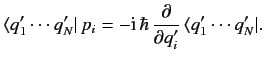 $\displaystyle \langle q_1'\cdots q_N'\vert\, p_i = -{\rm i}\,\hbar\,\frac{\partial}{\partial q_i'}\, \langle q_1'\cdots q_N'\vert.$