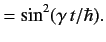 $\displaystyle = \sin^2 (\gamma \,t/\hbar ).$