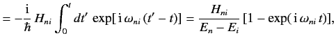 $\displaystyle = -\frac{{\rm i}}{\hbar}\, H_{ni} \int_0^t dt'\,\exp[\,{\rm i}\, ...
...{ni}\,(t'-t)]= \frac{H_{ni}}{E_n - E_i}\, [1- \exp(\,{\rm i}\,\omega_{ni}\,t)],$