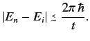 $\displaystyle \vert E_n - E_i\vert \stackrel {_{\normalsize <}}{_{\normalsize\sim}}\frac{2\pi\, \hbar}{t}.$
