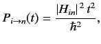 $\displaystyle P_{i\rightarrow n} (t) = \frac{\vert H_{in}\vert^{\,2}\,t^2}{\hbar^2},$