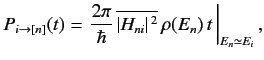 $\displaystyle P_{i\rightarrow[n]} (t) = \left.\frac{2\pi}{\hbar}\, \overline{\vert H_{ni}\vert^{\,2}} \,\rho(E_n)\,t\, \right\vert _{E_n\simeq E_i},$