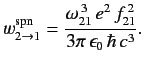 $\displaystyle w_{2\rightarrow 1}^{\rm spn} = \frac{\omega_{21}^{\,3}\,e^2\,f_{21}^{\,2}}{3\pi\,\epsilon_0\,\hbar\,c^3}.$