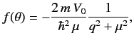 $\displaystyle f(\theta) = - \frac{2\,m \,V_0}{\hbar^2\,\mu} \frac{1}{q^2 + \mu^2},$