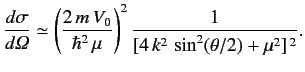 $\displaystyle \frac{d\sigma}{d {\mit\Omega}} \simeq \left(\frac{2\,m \,V_0}{ \hbar^2\,\mu}\right)^2 \frac{1}{[4\,k^2\,\sin^2(\theta/2) + \mu^2]^{\,2}}.$