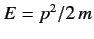 $ E= p^2/2\,m$
