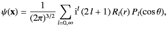 $\displaystyle \psi({\bf x}) = \frac{1}{(2\pi)^{3/2}}\sum_{l=0,\infty} {\rm i}^l \,(2\,l+1)\,R_l(r)\,P_l(\cos\theta),$