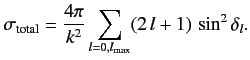 $\displaystyle \sigma_{\rm total} = \frac{4\pi}{k^2} \sum_{l=0,l_{\rm max}} (2\,l+1)\,\sin^2\delta_l.$