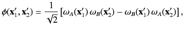 $\displaystyle \phi({\bf x}_1',{\bf x}_2') = \frac{1}{\sqrt{2}}\left[\omega_A({\bf x}_1')\,\omega_B({\bf x}_2')-\omega_B({\bf x}_1')\,\omega_A({\bf x}_2')\right],$