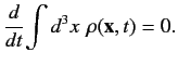$\displaystyle \frac{d}{dt}\!\int d^3 x\,\,\rho({\bf x},t) = 0.$