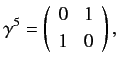 $\displaystyle \gamma^5 = \left(\begin{array}{cc} 0& 1\\ [0.5ex]1 & 0\end{array}\right),$