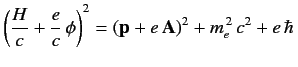 $\displaystyle \left(\frac{H}{c}+\frac{e}{c}\,\phi\right)^2 = ({\bf p}+e\,{\bf A})^2 + m_e^{\,2}\,c^2+e\,\hbar\,$