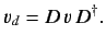 $\displaystyle v_d = D\, v\, D^{\dag }.$