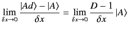 $\displaystyle \lim_{\delta x\rightarrow 0 } \frac{\vert A d\rangle - \vert A\ra...
...}{\delta x} = \lim_{\delta x\rightarrow 0 }\frac{D-1}{\delta x}\,\vert A\rangle$