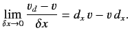 $\displaystyle \lim_{\delta x\rightarrow 0} \frac{v_d -v}{\delta x} = d_x \,v -v\, d_x.$