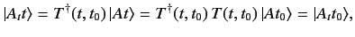 $\displaystyle \vert A_t t\rangle = T^{\dag } (t, t_0)\,\vert At\rangle = T^{\dag } (t, t_0)\,T (t, t_0)\, \vert At_0\rangle = \vert A_t t_0\rangle,$