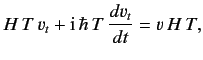$\displaystyle H\,T\, v_t +{\rm i}\,\hbar\, T\,\frac{d v_t}{dt} = v\, H\,T,$