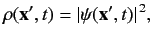 $\displaystyle \rho({\bf x}',t)= \vert\psi({\bf x}',t)\vert^{\,2},
$