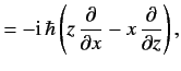 $\displaystyle = -{\rm i}\,\hbar\left(z\,\frac{\partial}{\partial x} - x\,\frac{\partial} {\partial z}\right),$