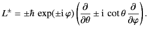 $\displaystyle L^\pm = \pm \hbar\,\exp(\pm{\rm i}\,\varphi)\left(\frac{\partial}{\partial\theta} \pm{\rm i} \,\cot\theta\,\frac{\partial}{\partial\varphi}\right).$