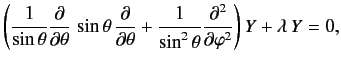 $\displaystyle \left( \frac{1}{\sin\theta}\frac{\partial}{\partial\theta}\, \sin...
...}{\sin^2\theta}\frac{\partial^2} {\partial\varphi^2}\right)Y + \lambda \,Y = 0,$