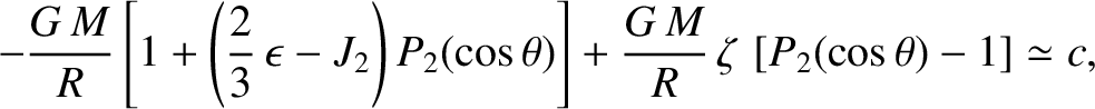 $\displaystyle - \frac{G\,M}{R} \left[1+ \left(\frac{2}{3}\,\epsilon - J_2\right...
...\theta)\right]
+\frac{G\,M}{R} \,\zeta\,\left[P_2(\cos\theta)-1\right]\simeq c,$