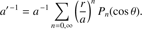 $\displaystyle a'^{\,-1} = a^{\,-1}\sum_{n=0,\infty} \left(\frac{r}{a}\right)^n P_n(\cos\theta).$