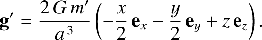 $\displaystyle {\bf g}' = \frac{2\,G\,m'}{a^{\,3}}\left(-\frac{x}{2}\,{\bf e}_x- \frac{y}{2}\,{\bf e}_y+ z\,{\bf e}_z\right).$