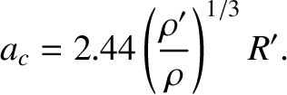 $\displaystyle a_c = 2.44\left(\frac{\rho'}{\rho}\right)^{1/3} R'.$
