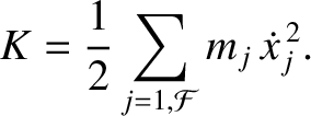 $\displaystyle K = \frac{1}{2}\sum_{j=1,{\cal F}} m_j\,\skew{3}\dot{x}_j^{\,2}.$