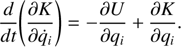 $\displaystyle \frac{d}{dt}\!\left(\frac{\partial K}{\partial \skew{3}\dot{q}_i}\right) = -\frac{\partial U}{\partial q_i}+\frac{\partial K}{\partial q_i}.$