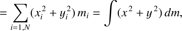 $\displaystyle = \sum_{i=1,N}(x_i^{\,2}+y_i^{\,2}) \,m_i= \int(x^{\,2}+ y^{\,2})\,dm,$